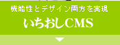 機能性とデザイン両方を実現 いちおしＣＭＳ